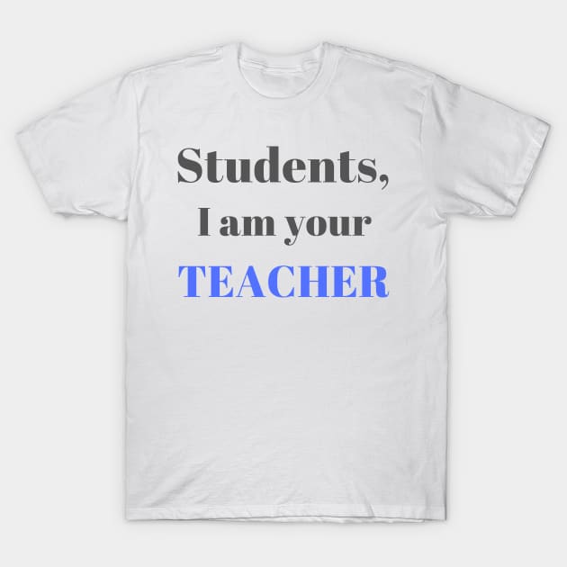 I am your teacher | Teacher gift idea T-Shirt by Fayn